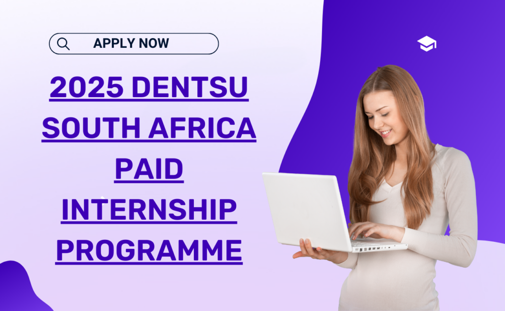 Applications Open for the 2025 Dentsu South Africa Paid Internship Programme