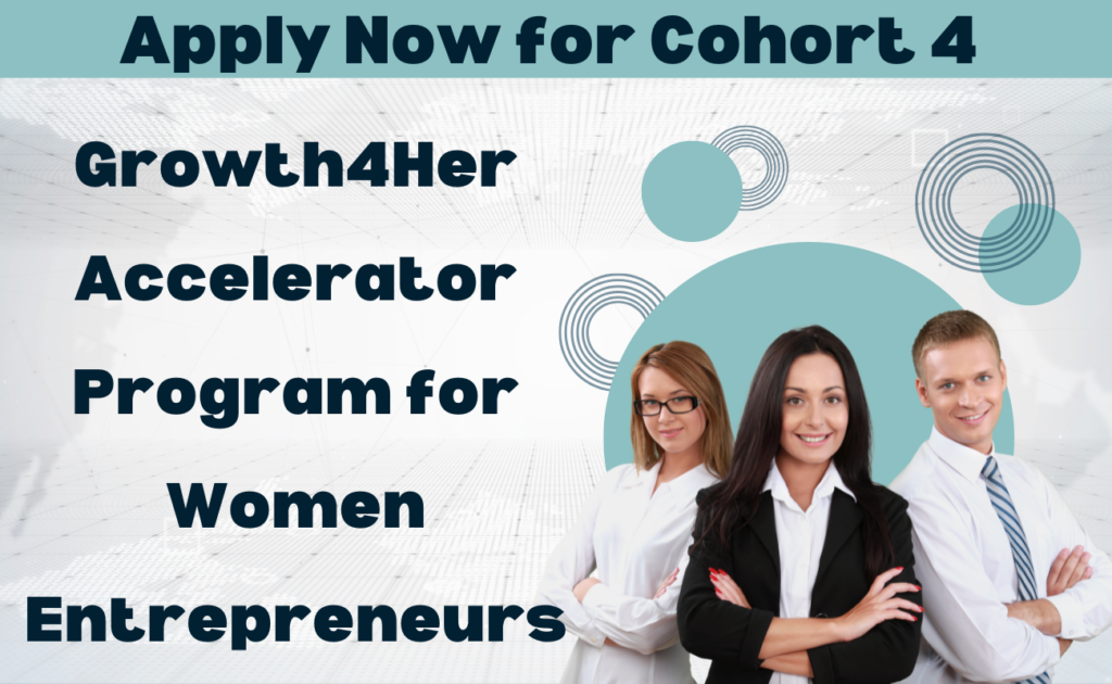 Growth4Her Accelerator Program for Women Entrepreneurs: Apply Now for Cohort 4